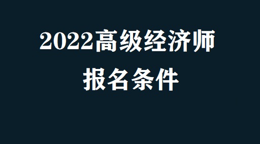 软考高级 报名条件_高级会计职称考试报名条件_经济高级报名条件