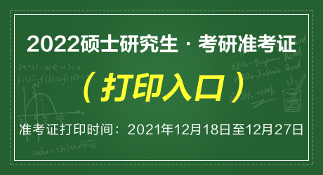 2022年考研打印准考证时间_2024年考研准考证打印入口_考研时间2021打印准考证