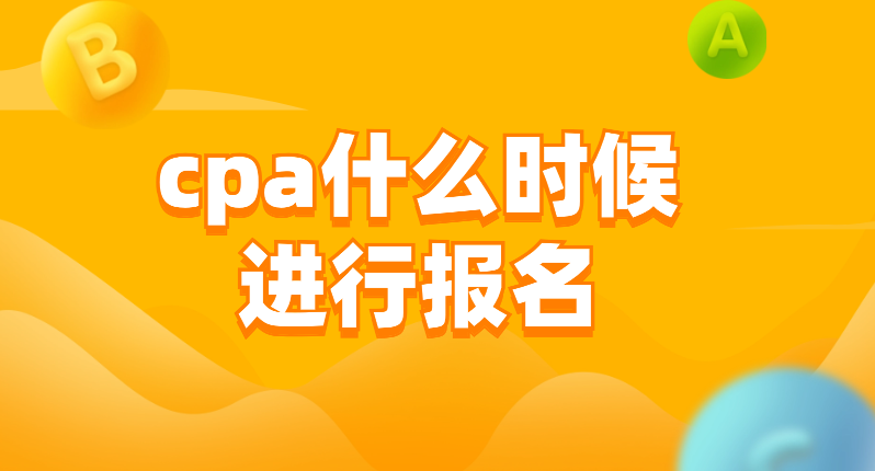 2021cpa报名时_2022cpa考试报名时间_2024年cpa报名时间